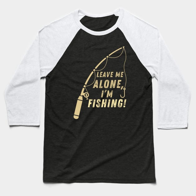 Funny Fishing Quote Leave Me Alone I'm Fishing Vintage Baseball T-Shirt by Art-Jiyuu